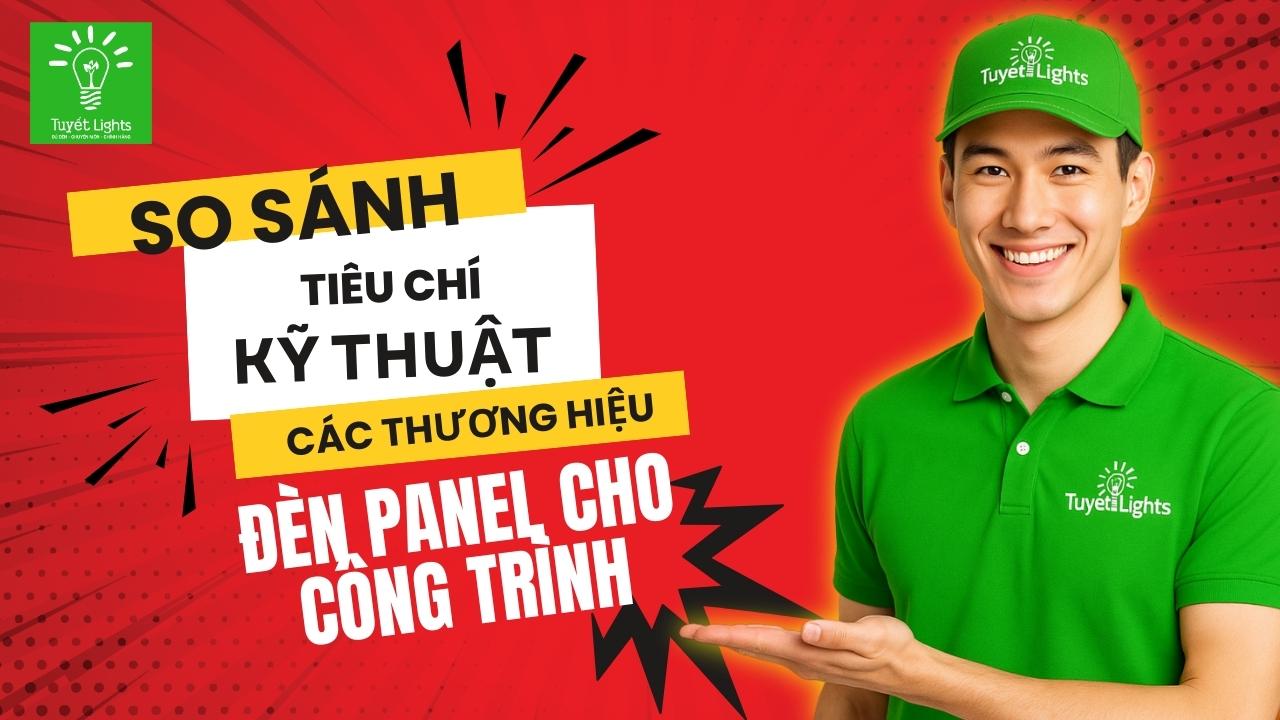 Đèn panel hãng nào tốt? So sánh Philips – Panasonic – DUHAL&nbsp; – MPE theo 7 tiêu chí kỹ thuật quan trọng